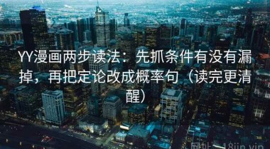 YY漫画两步读法：先抓条件有没有漏掉，再把定论改成概率句（读完更清醒）