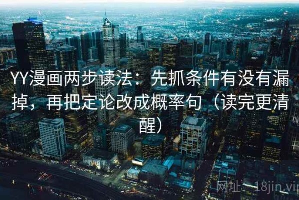 YY漫画两步读法：先抓条件有没有漏掉，再把定论改成概率句（读完更清醒）