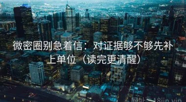 微密圈别急着信：对证据够不够先补上单位（读完更清醒）