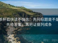 茶杯狐快读不快信：先问标题是不是先给答案，再把证据列成条