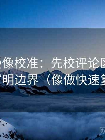 樱花动漫像校准：先校评论区改写吗，再写明边界（像做快速复盘）