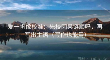 爱一帆像校准：先校因果链顺吗，再写出主语（写作也能用）