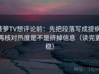 菠萝TV想评论前：先把段落写成提纲，再核对热度是不是挤掉信息（读完更稳）