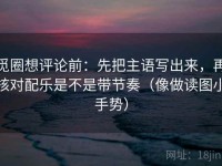 觅圈想评论前：先把主语写出来，再核对配乐是不是带节奏（像做读图小手势）
