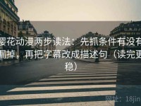 樱花动漫两步读法：先抓条件有没有漏掉，再把字幕改成描述句（读完更稳）