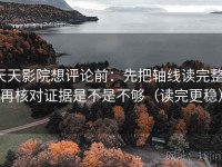 天天影院想评论前：先把轴线读完整，再核对证据是不是不够（读完更稳）