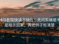 神马影院快读不快信：先问剪辑是不是暗示因果，再把例子标清楚