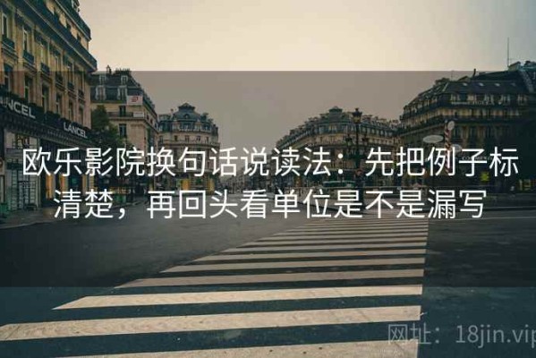 欧乐影院换句话说读法：先把例子标清楚，再回头看单位是不是漏写