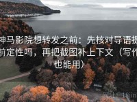 神马影院想转发之前：先核对导语提前定性吗，再把截图补上下文（写作也能用）