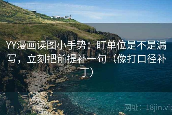 YY漫画读图小手势：盯单位是不是漏写，立刻把前提补一句（像打口径补丁）