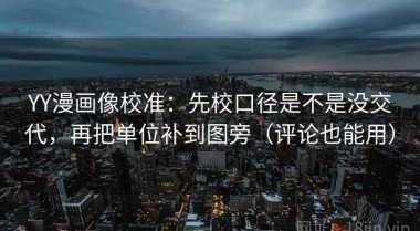 YY漫画像校准：先校口径是不是没交代，再把单位补到图旁（评论也能用）