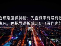 香蕉漫画像排错：先查概率有没有被说死，再把导语拆成两句（写作也能用）