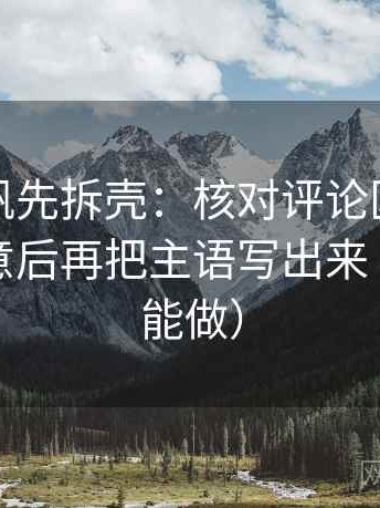 读爱一帆先拆壳：核对评论区是不是改写原意后再把主语写出来（三秒就能做）