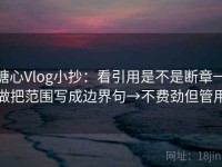 糖心Vlog小抄：看引用是不是断章→做把范围写成边界句→不费劲但管用
