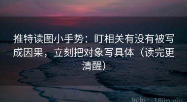 推特读图小手势：盯相关有没有被写成因果，立刻把对象写具体（读完更清醒）