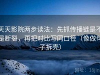 天天影院两步读法：先抓传播链是不是断裂，再把对比写同口径（像做句子拆壳）
