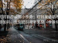 可可影视读图小手势：盯转发语是不是加码，立刻把引用补完整（像换句话说）