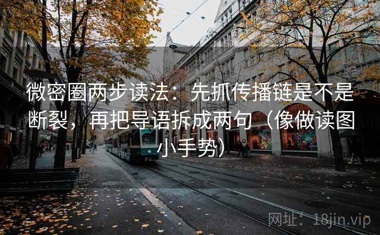 微密圈两步读法：先抓传播链是不是断裂，再把导语拆成两句（像做读图小手势）
