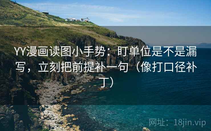 YY漫画读图小手势：盯单位是不是漏写，立刻把前提补一句（像打口径补丁）